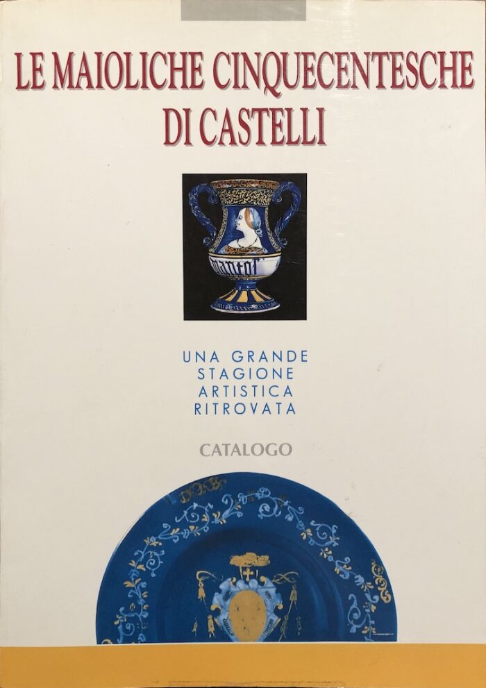 LE MAIOLICHE CINQUECENTESCHE DI CASTELLI
